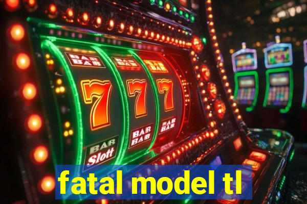 fatal model tl